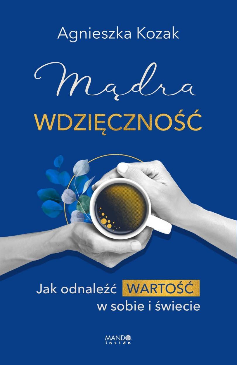 Mądra wdzięczność: Jak odnaleźć wartość w sobie i świecie