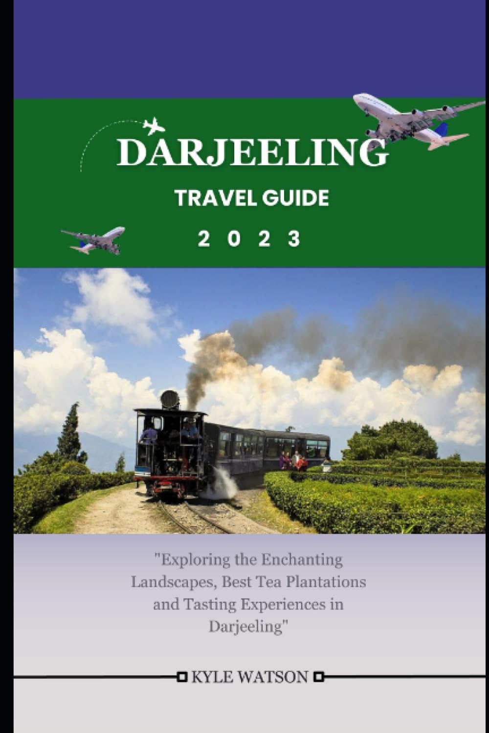 DARJEELING TRAVEL GUIDE 2023: "Exploring the Enchanting Landscapes, Best Tea Plantations and Tasting Experiences in Darjeeling" (The Travel Companion)