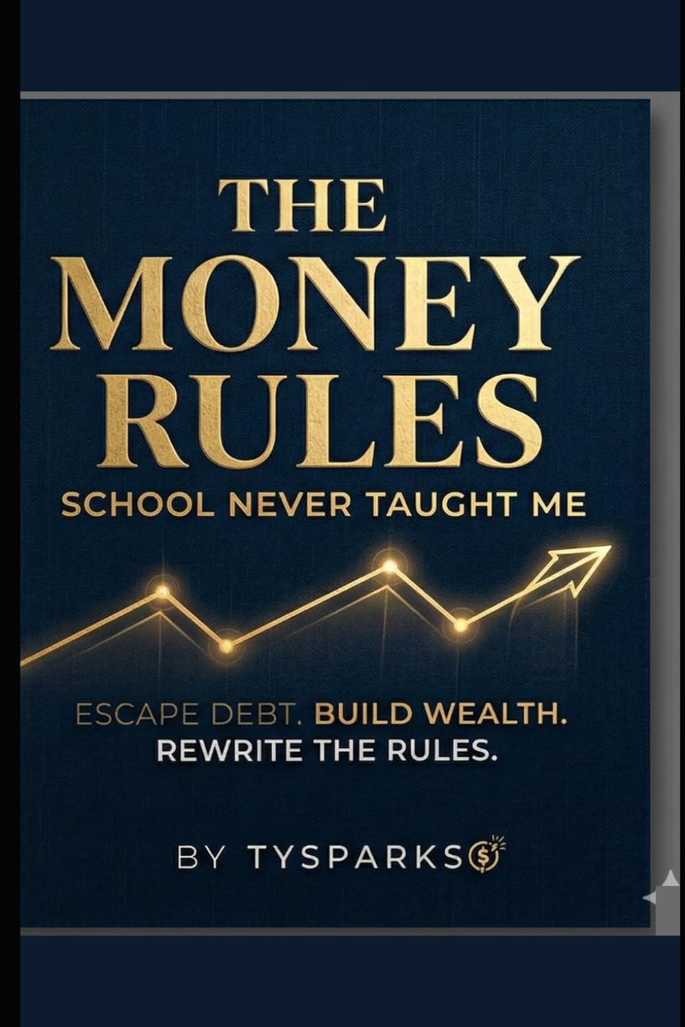 The Money Rules School Never Taught Me: Escape Debt. Build Wealth. Rewrite the Rules.