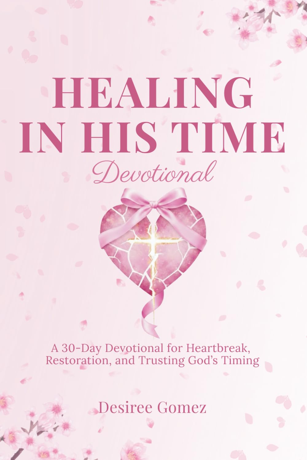 Healing In His Time: A 30-Day Devotional for Heartbreak, Restoration, and Trusting God's Timing