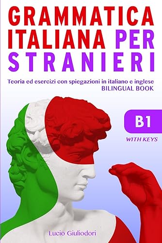 Grammatica Italiana per Stranieri B 1: Teoria ed Esercizi con Spiegazioni in Italiano e Inglese. Italian Grammar Bilingual Course Book