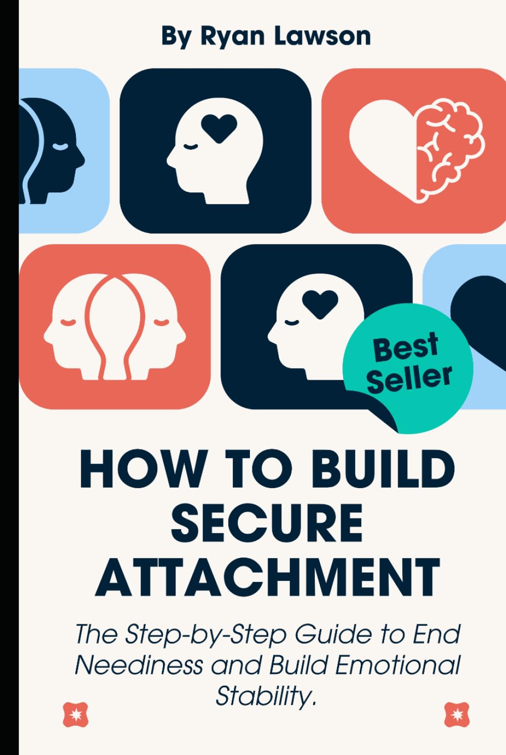 HOW TO BUILD SECURE ATTACHMENT: The Step-by-Step Guide to End Neediness and Build Emotional Stability. (ATTACHMENT ANXIETY)