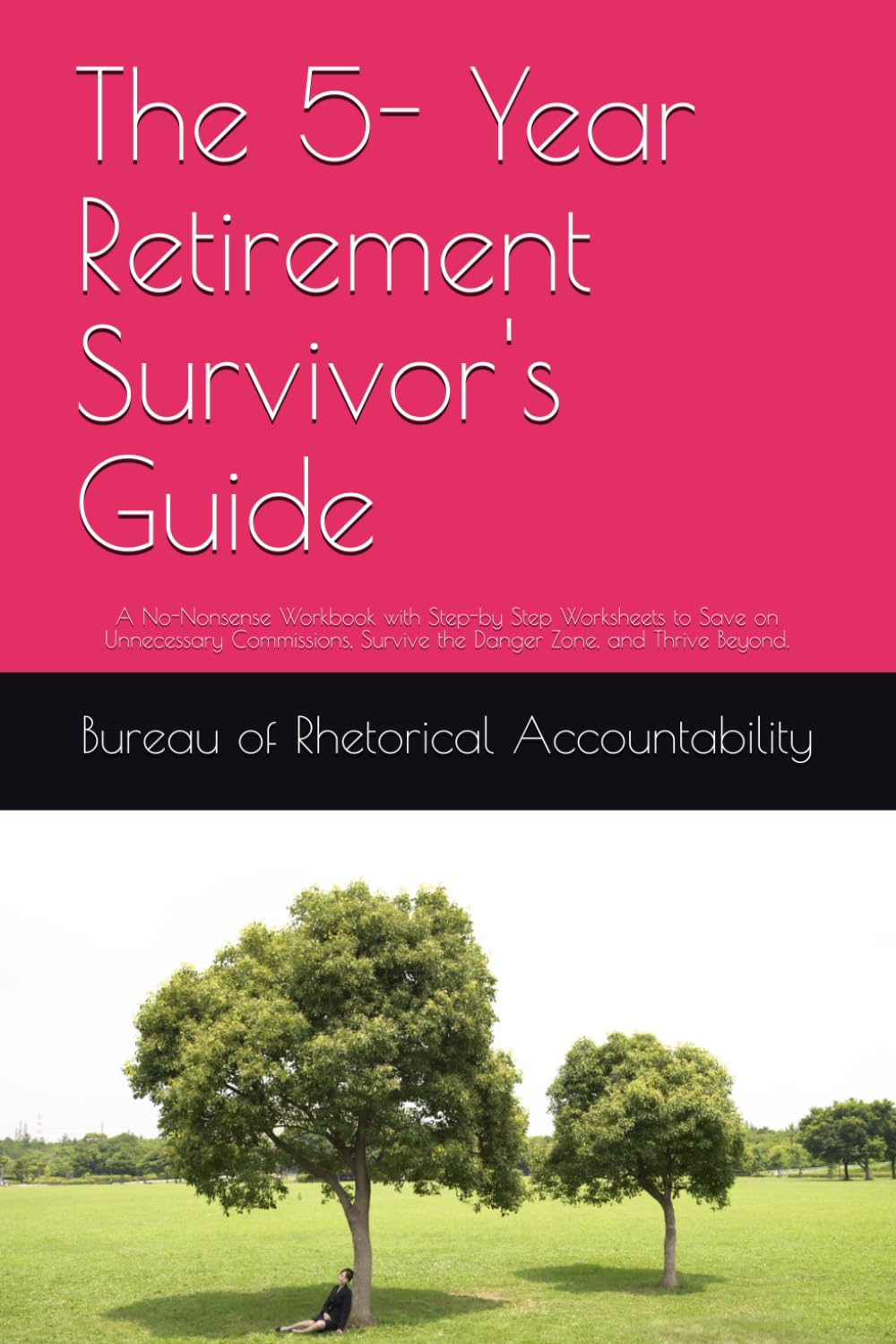 The 5- Year Retirement Survivor's Guide: A No-Nonsense Workbook with Step-by Step Worksheets to Save on Unnecessary Commissions, Survive the Danger Zone, and Thrive Beyond.
