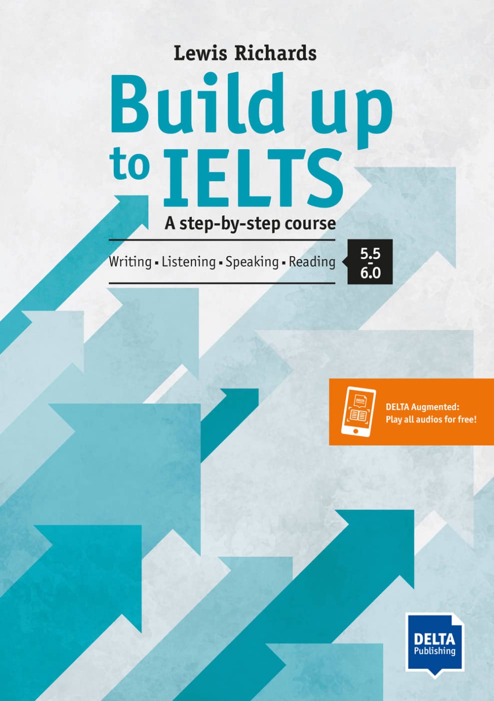 Build Up to IELTS - Score band 5.5–6.0: A step-by-step course. Writing - Listening - Speaking - Reading. Student's Book with digital extras