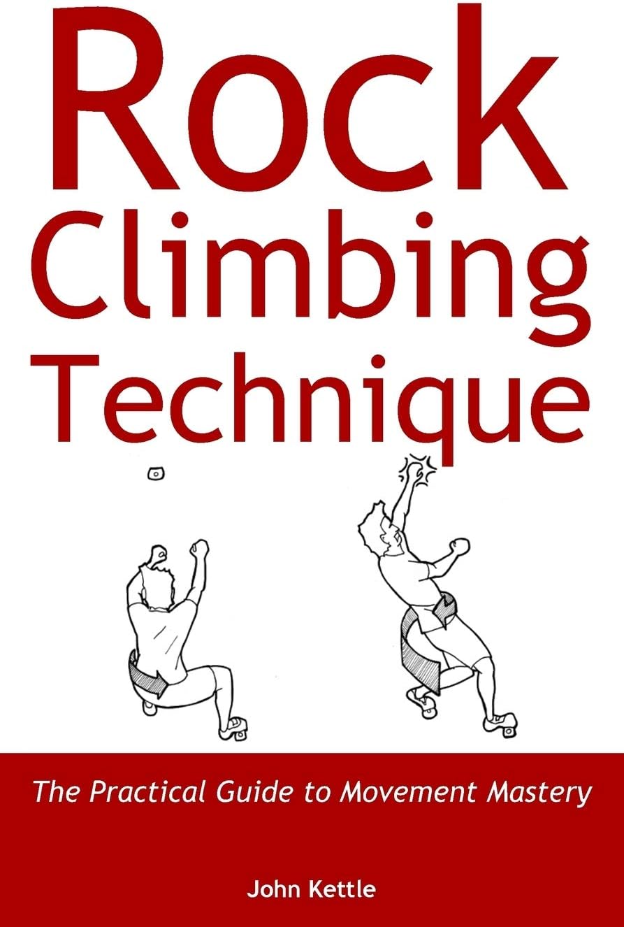 John Kettle Rock Climbing Technique: The Practical Guide to Movement Mastery