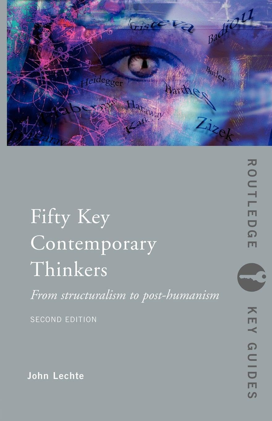 Fifty Key Contemporary Thinkers: From Structuralism to... - Lechte, John