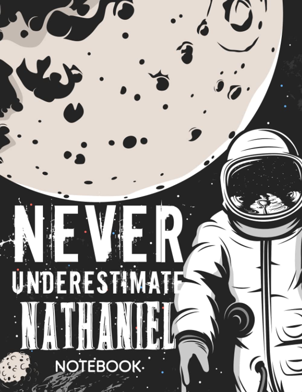 Never Underestimate Nathaniel Notebook: Astronaut Notebook Birthday Gift For Boys, Men With Personalized Name With Awesome Space Cover Design, 8.5x11 in ,110 Lined Pages.