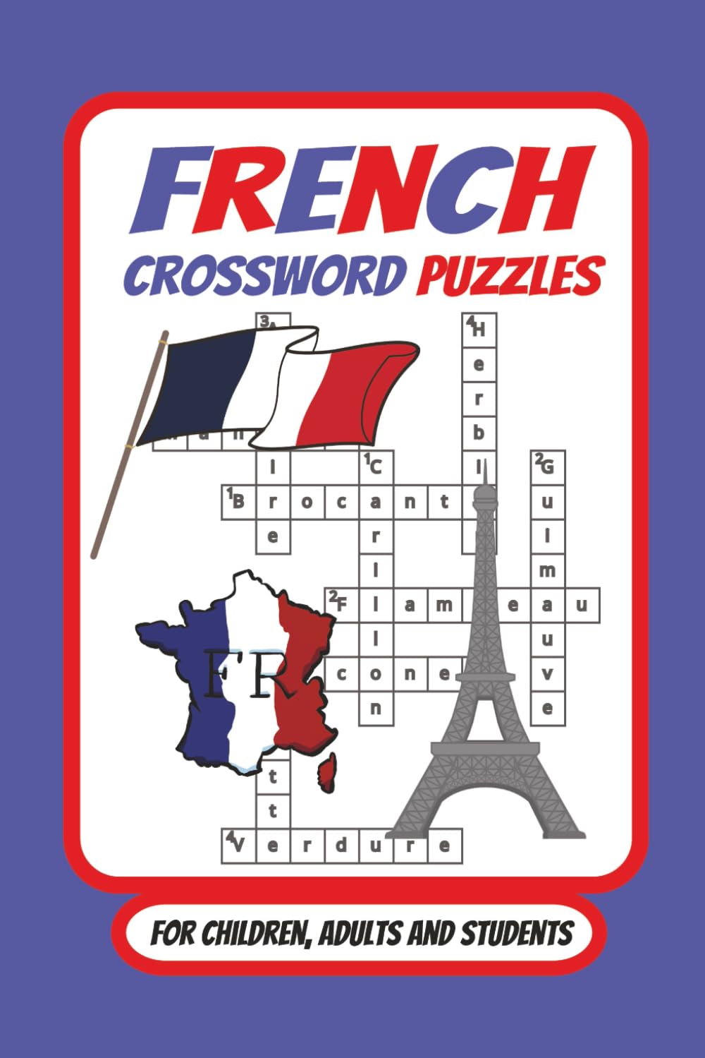 French Crossword Puzzles: Crossword Puzzles with Easy to Read Print about the French language. / 6x9 inches , 120 pages / 50+ Puzzles...For Beginning and Intermediate French Language Learners.