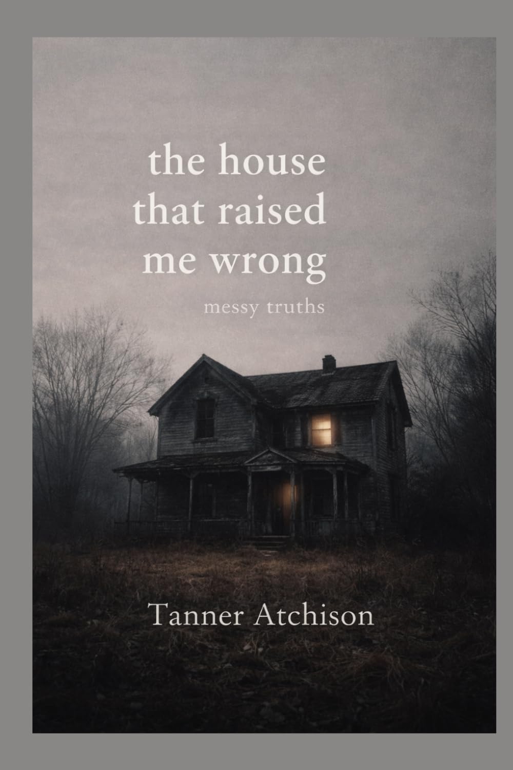 The House That Raised Me Wrong: a book of messy truths: 1