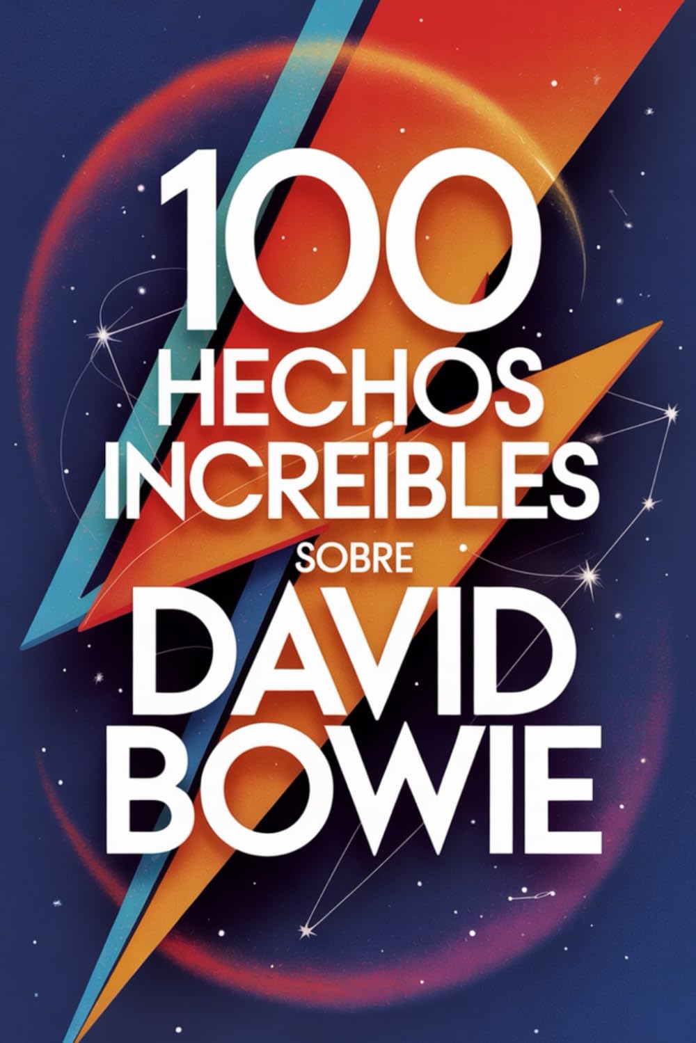 100 Hechos Increíbles Sobre David Bowie: Secretos, transformaciones y visiones del artista que cambió la música para siempre (100 Hechos Increíbles – Las Leyendas del Rock)