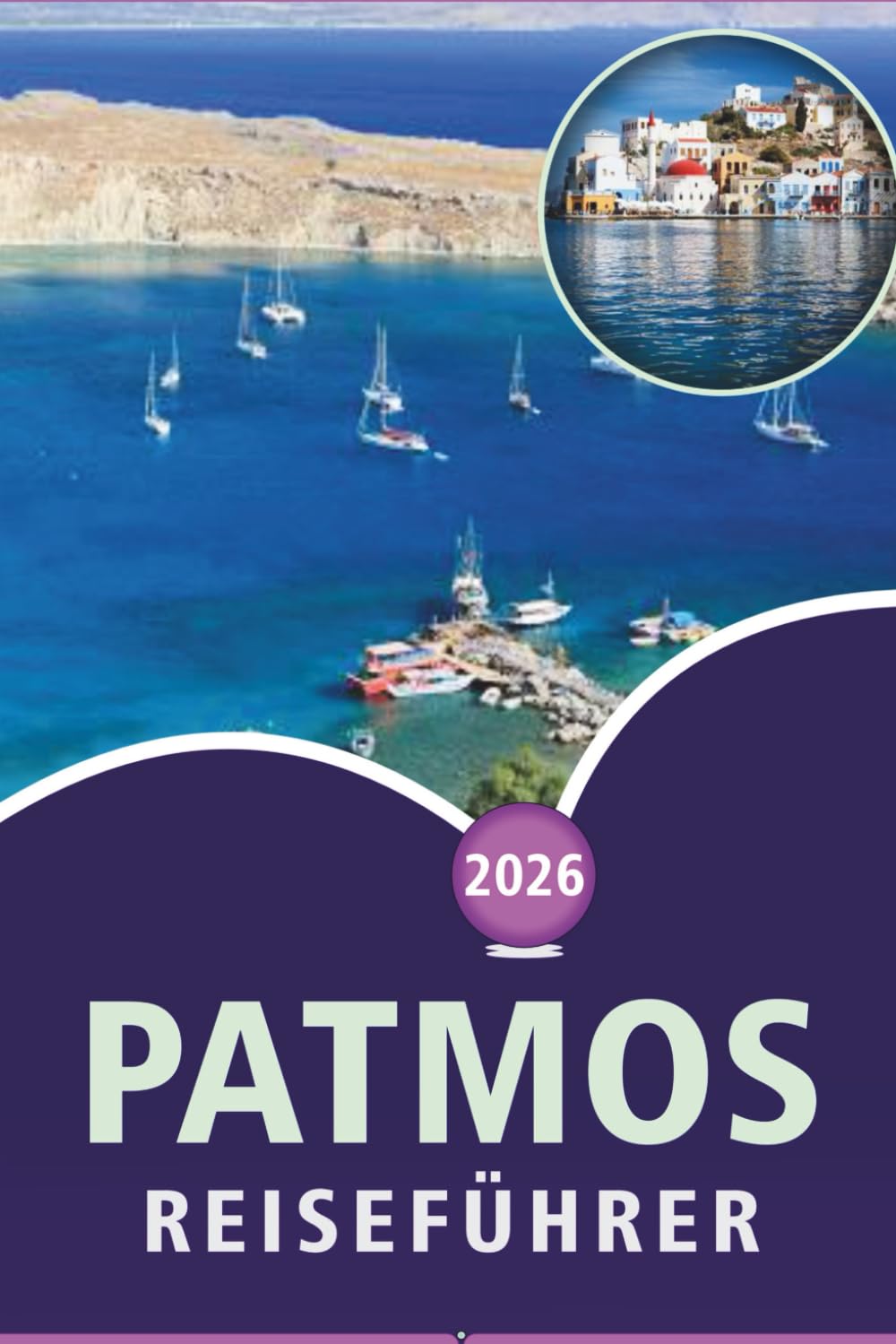 PATMOS REISEFÜHRER 2026: Entdecken Sie die Geschichte der Ägäisinsel, unberührte Strände, Sehenswürdigkeiten, landschaftliche Schönheit, lokale Küche, ... Landschaften für eine unvergessliche Reise.