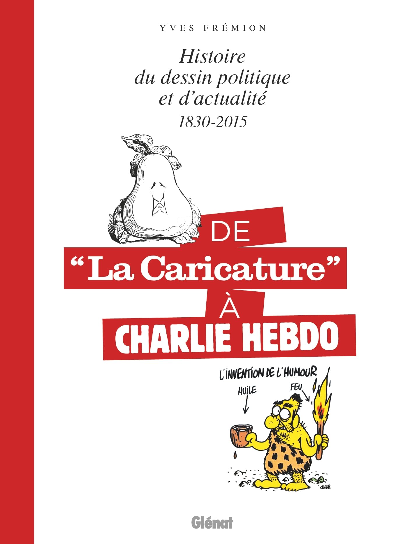 De la caricature à Charlie Hebdo - 1830-2015: Histoire du dessin politique et d'actualité
