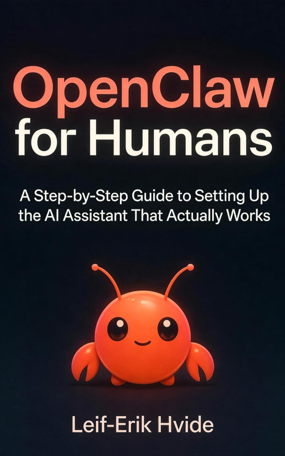 Openclaw for Humans: The Step-by-Step Guide to Setting Up the AI Assistant That Actually Works