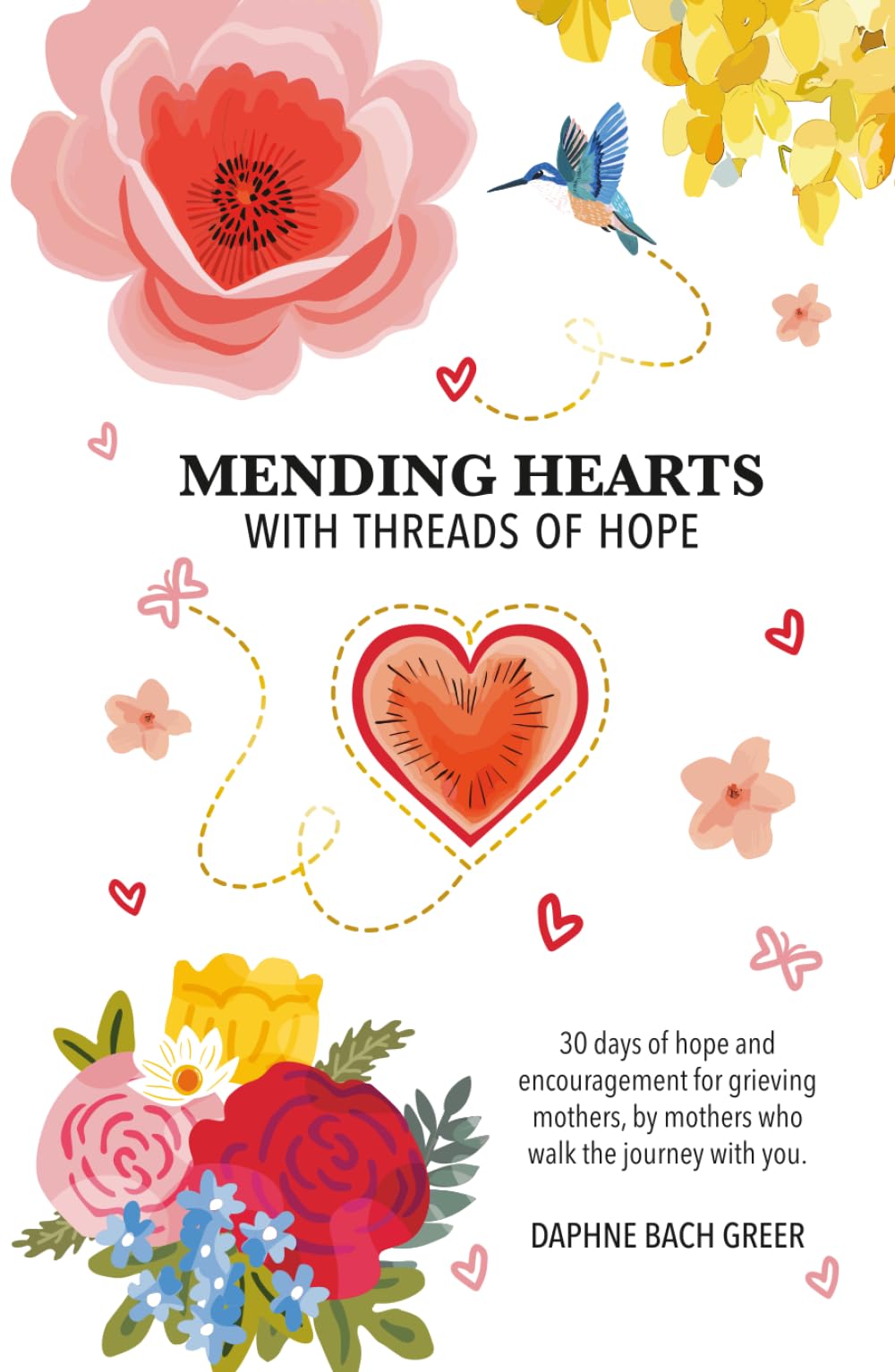 Mending Hearts with Threads of Hope: 30 days of Hope and Encouragement for Grieving Mothers, by Mothers Who Walk the Journey With You