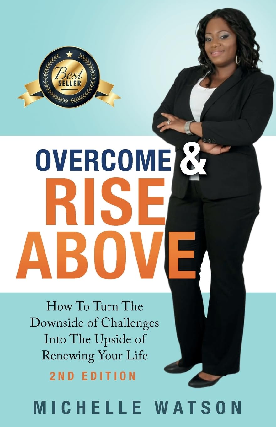 OVERCOME & RISE ABOVE: How To Turn the Downside Of Challenges Into The Upside Of Renewing Your Life