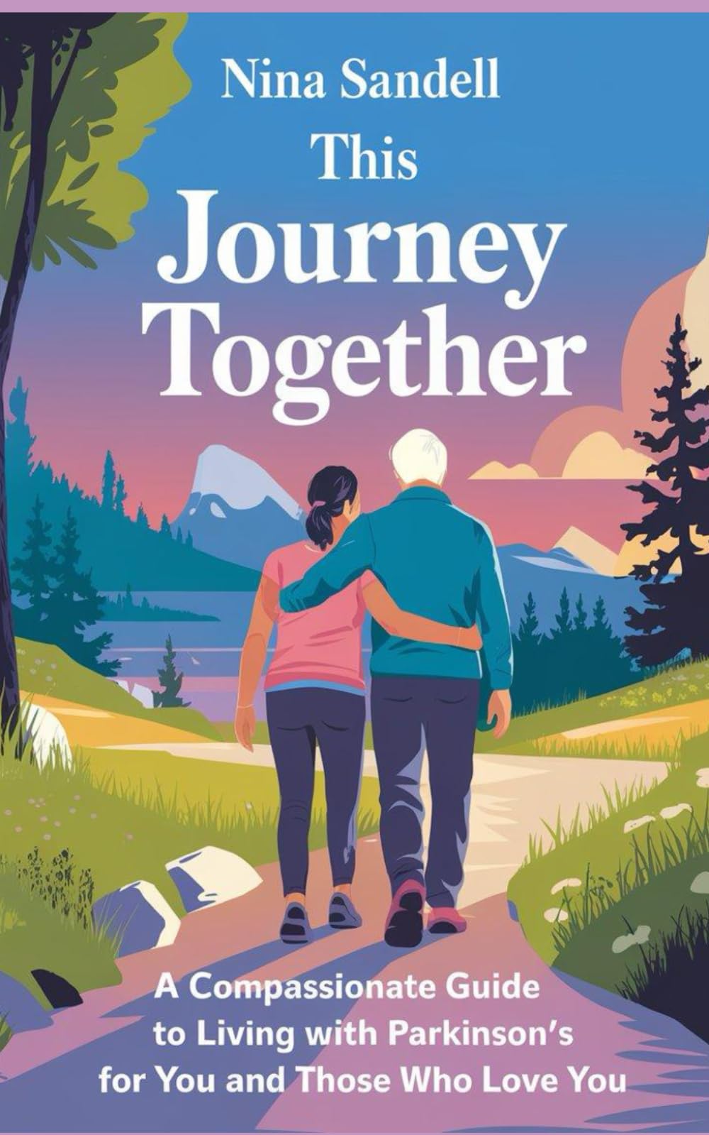 This Journey Together: A Compassionate Guide to Living with Parkinson’s for You and Those Who Love You