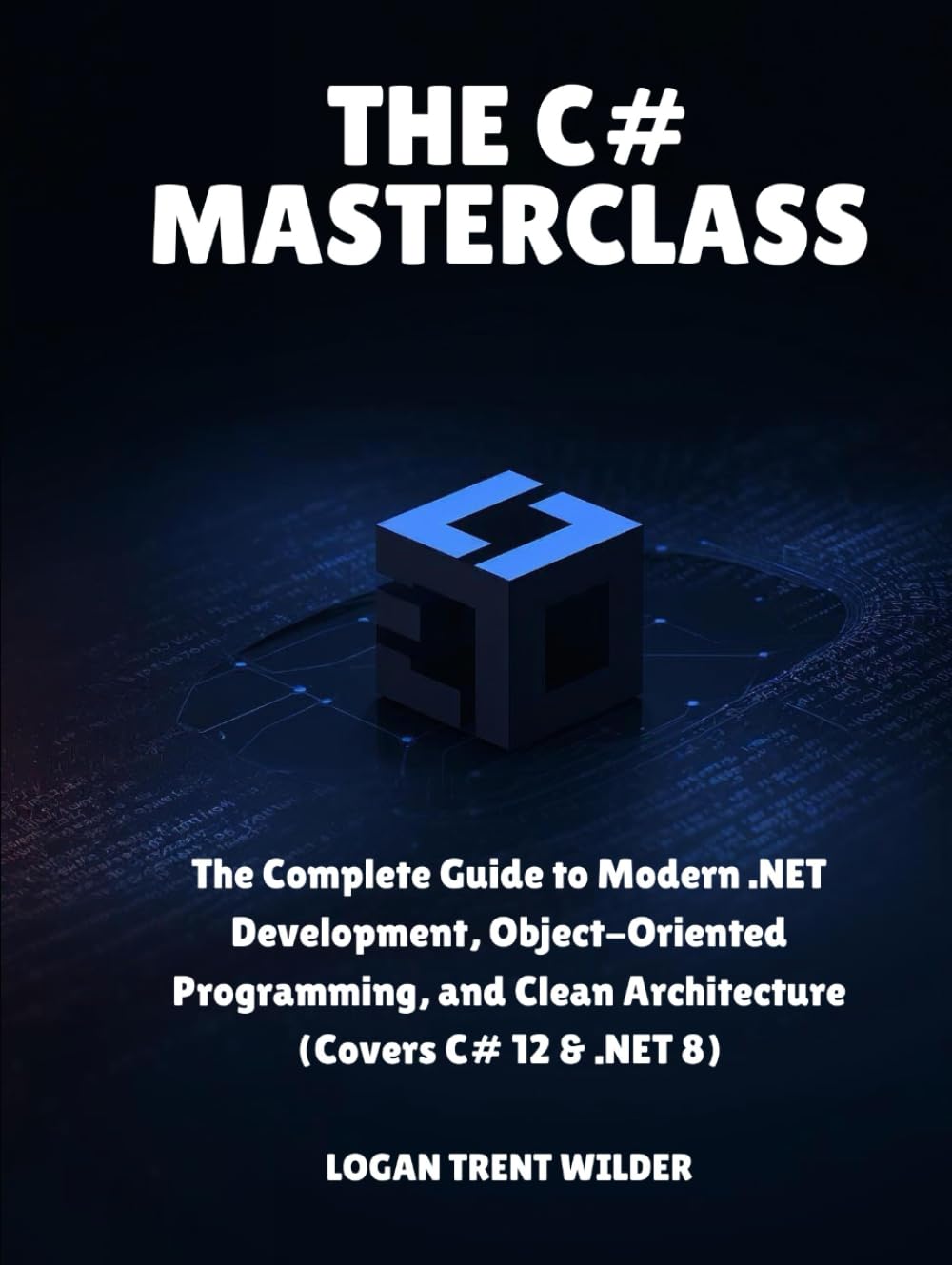 THE C# MASTERCLASS: The Complete Guide to Modern .NET Development, Object-Oriented Programming, and Clean Architecture (Covers C# 12 & .NET 8)