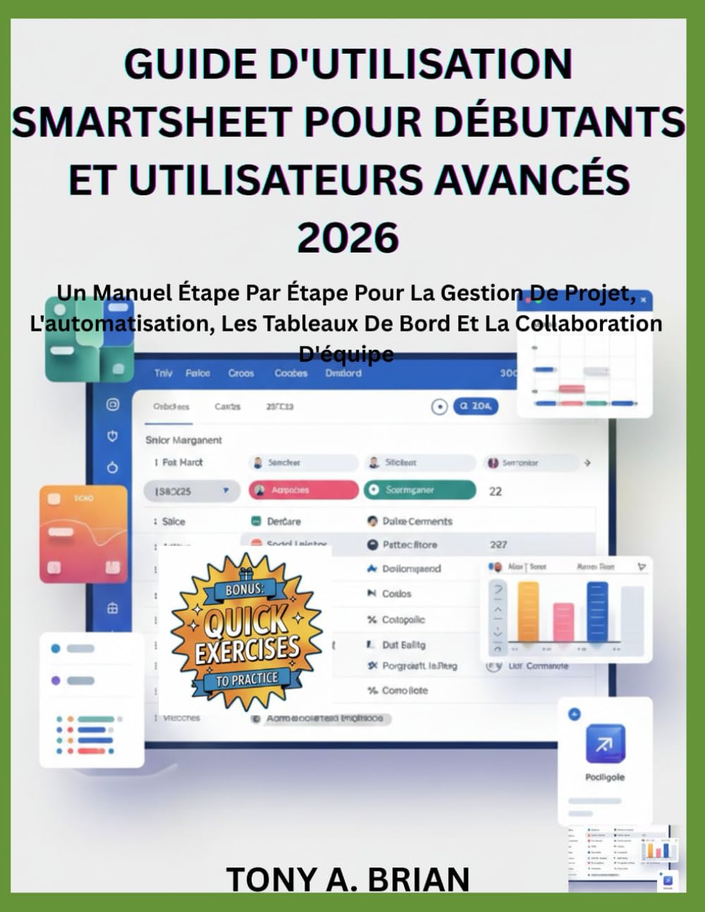 GUIDE D'UTILISATION SMARTSHEET POUR DÉBUTANTS ET UTILISATEURS AVANCÉS 2026: Un Manuel Étape Par Étape Pour La Gestion De Projet, L'automatisation, Les Tableaux De Bord Et La Collaboration D'équipe