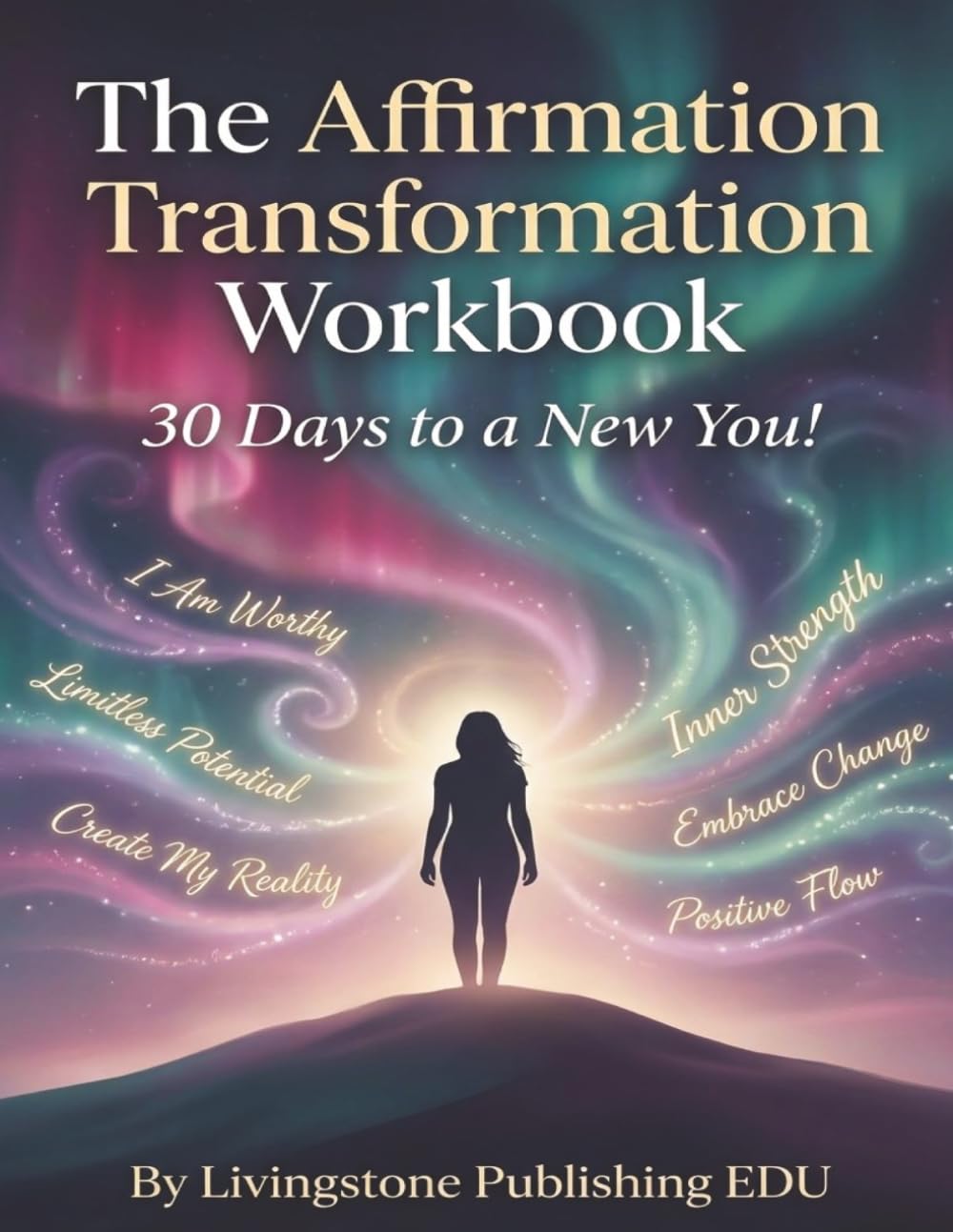 The Affirmation Transformation Workbook, 30 Days to a New You! by Livingstone Publishing EDU: A 30-Day Guided Workbook for Positive Thinking, Confidence & Personal Growth