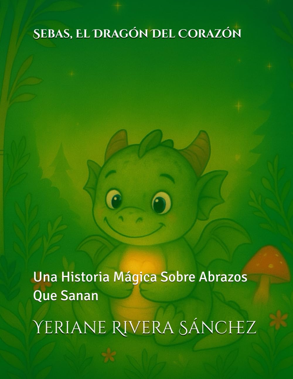 Sebas, El Dragón Del Corazón: Una Historia Mágica Sobre Abrazos Que Sanan