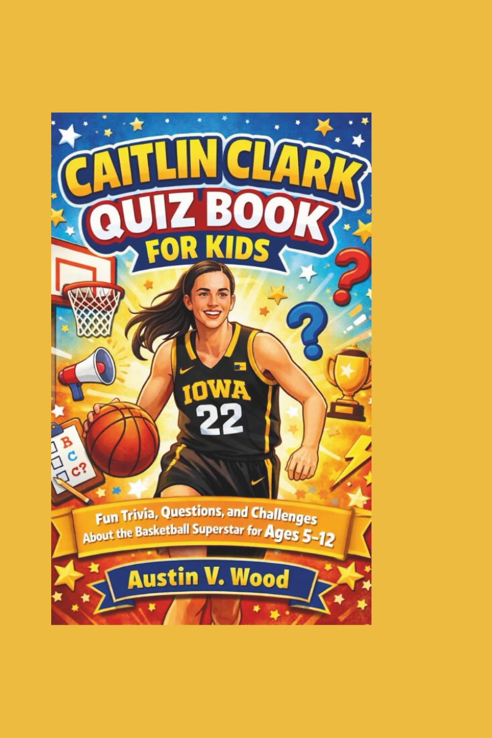CAITLIN CLARK QUIZ BOOK FOR KIDS: Fun Trivia, Questions, and Challenges About the Basketball Superstar for Ages 5–12
