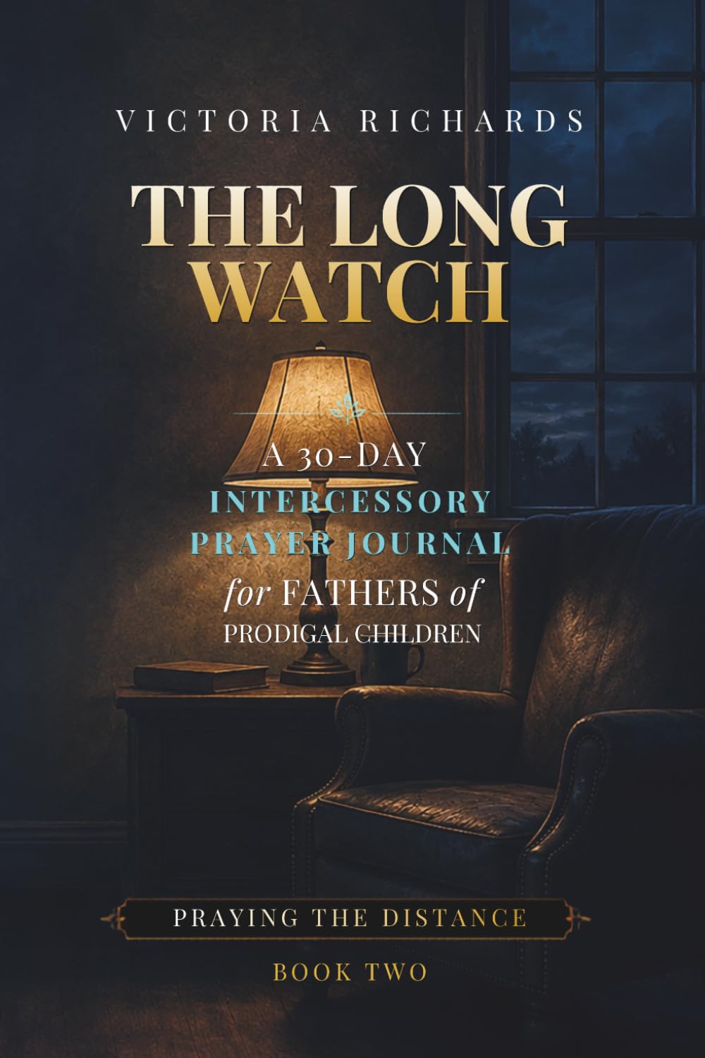 The Long Watch: A 30-Day Intercessory Prayer Journal for Fathers of Prodigal Children (Praying the Distance)