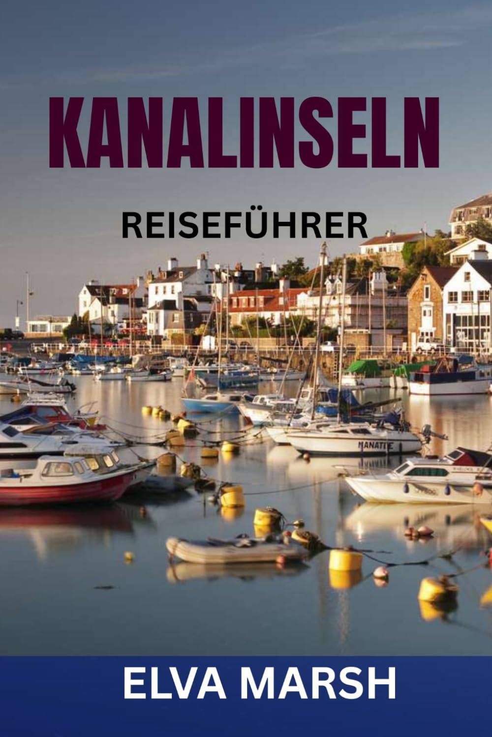 KANALINSELN REISEFÜHRER: Ein Insider-Reiseführer für Jersey, Guernsey, Sark und Herm – Geheimtipps, Reiserouten, regionale Küche, Strände, Geschichte und Spartipps
