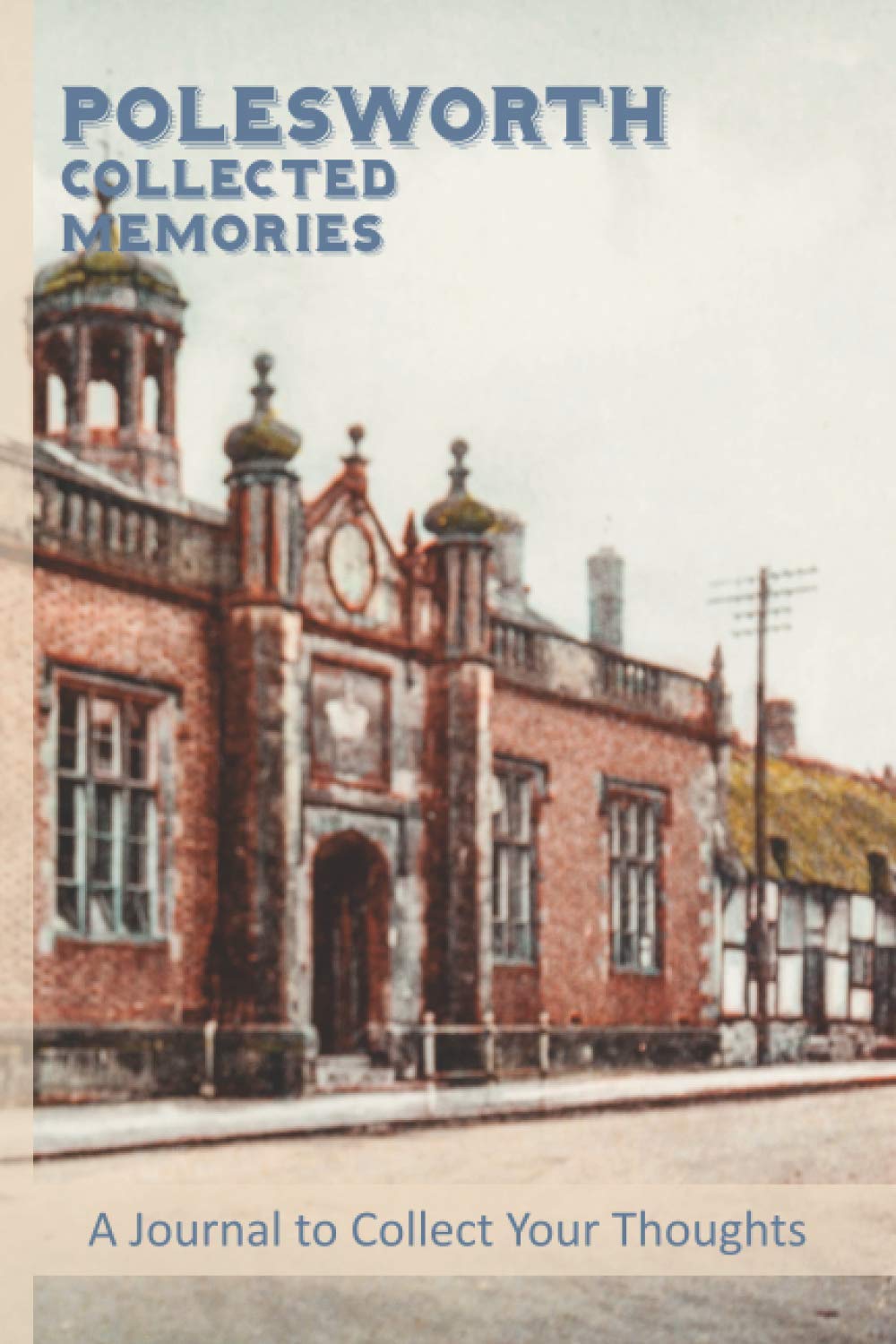 Polesworth-Collected Memories: A Journal For The Local Historian Documenting The Social History Of The Area