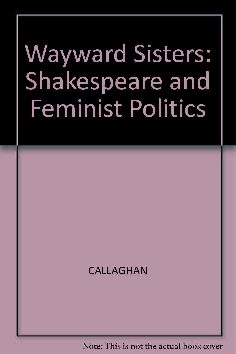 The Weyward Sisters: Shakespeare and Feminist Politics First Edition