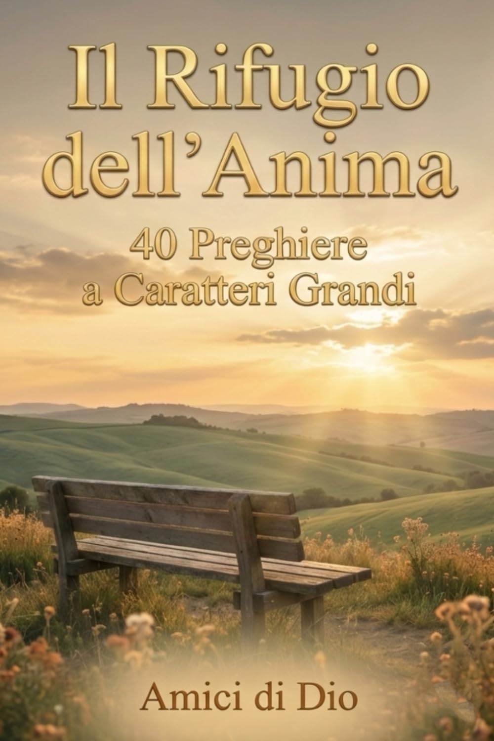 Il Rifugio dell'Anima: 40 Preghiere a Caratteri Grandi: Parole semplici di fede, speranza e conforto per la terza età. (Amici di Dio)
