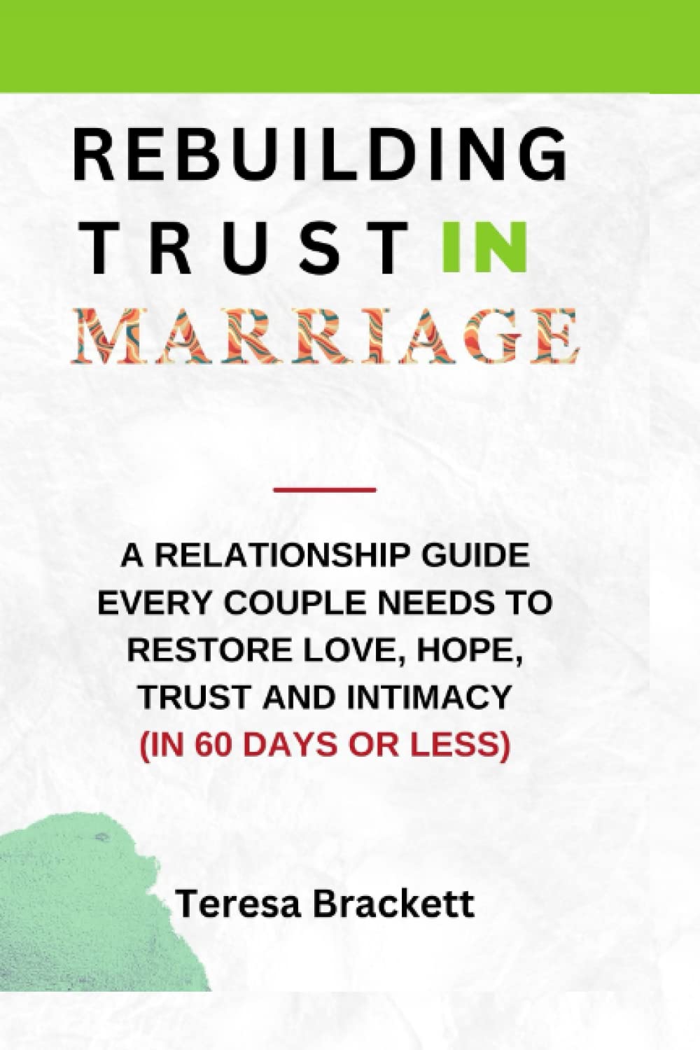 Rebuilding trust in Marriage: A Relationship Guide Every Couple Needs to Restore Love, Hope, Trust and Intimacy (In 60 Days or Less)