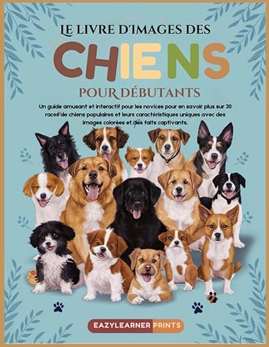 Le livre d'images des chiens pour débutants: Un guide amusant et interactif pour les novices pour en savoir plus sur 30 races de chiens populaires et leurs caractéristiques uniques avec des images col