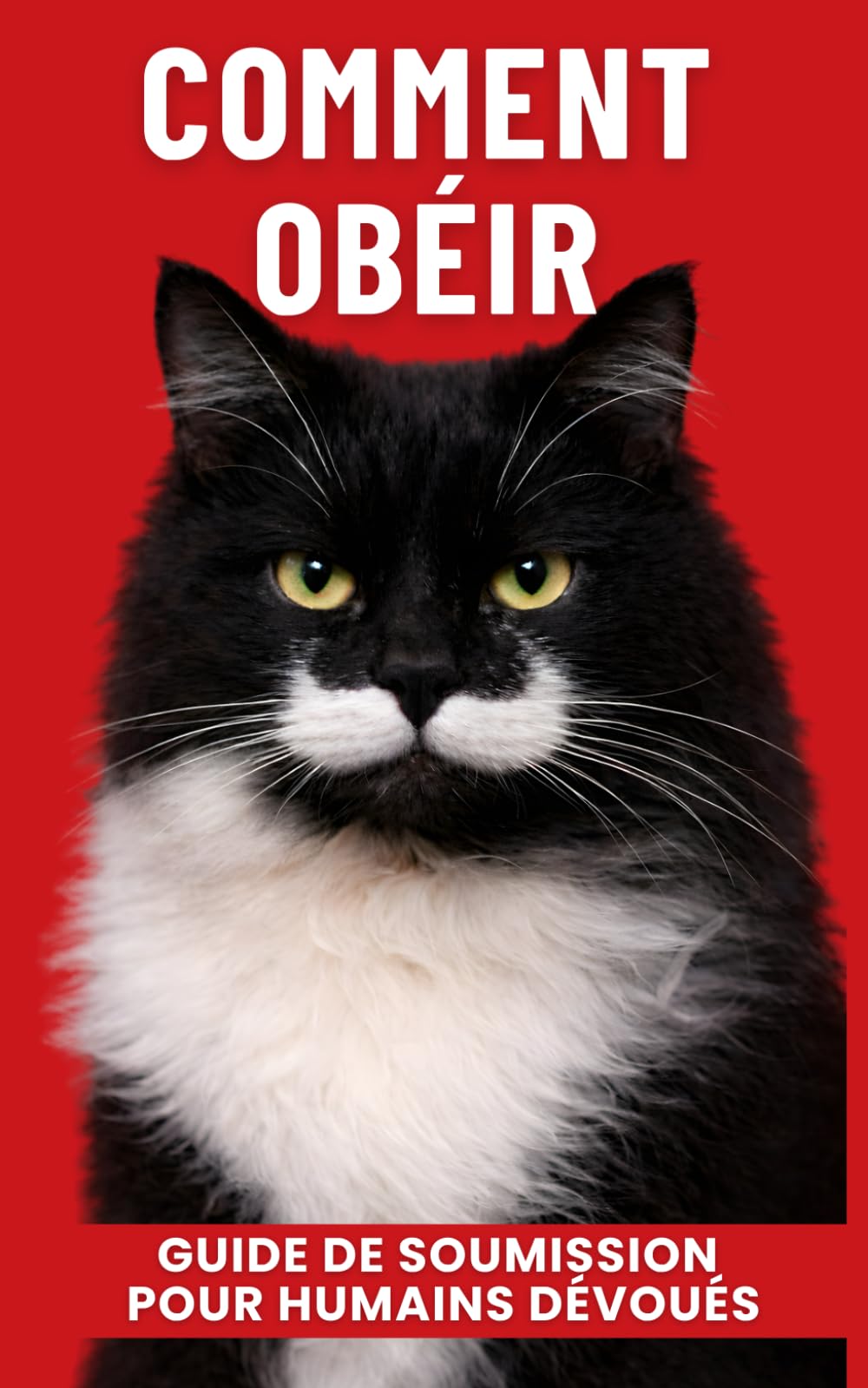 COMMENT OBÉIR À SON CHAT: Guide de soumission pour humains dévoués (écrit par un chat)