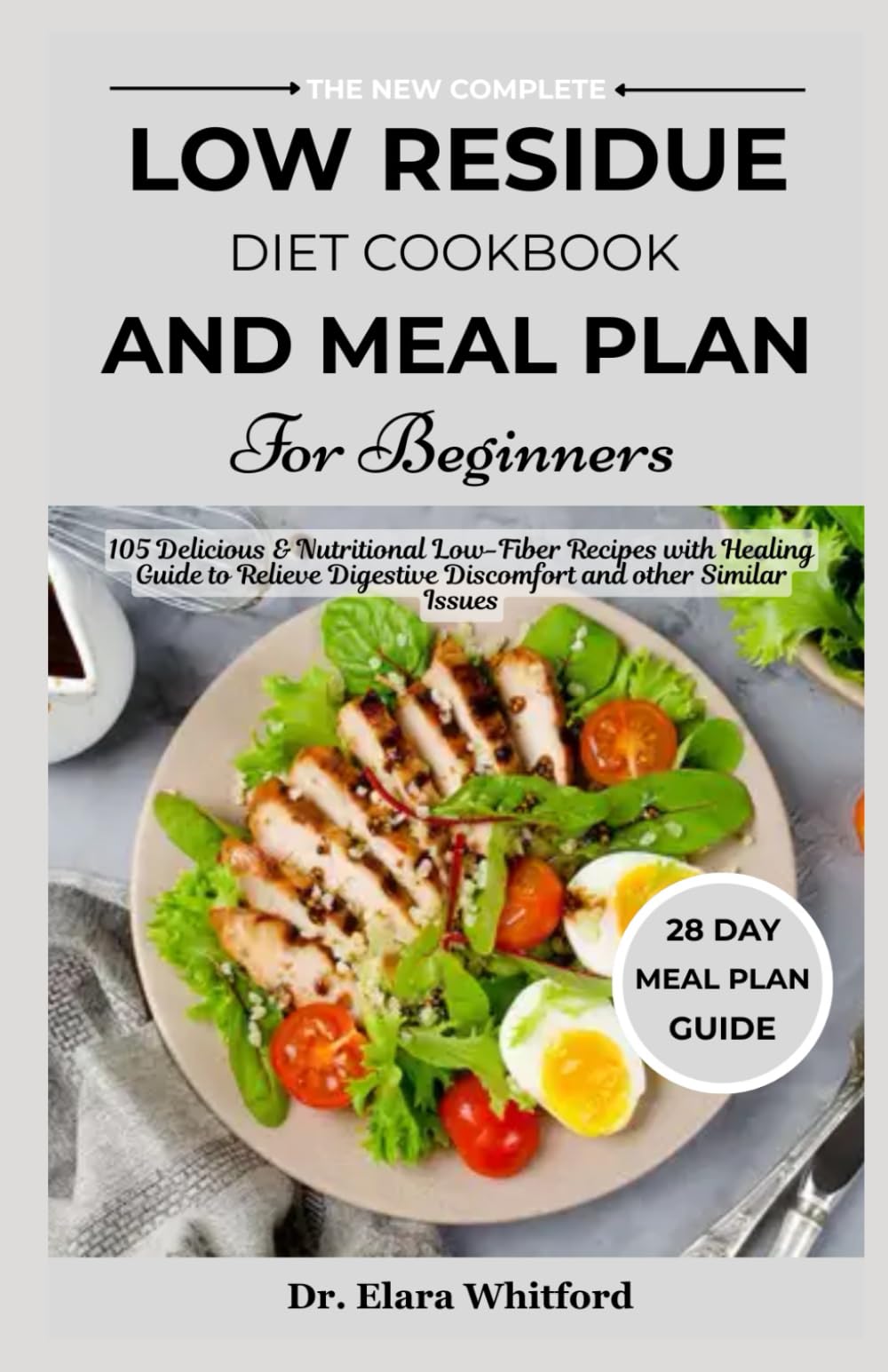 The New Complete Low Residue Diet Cookbook and Meal Plan for Beginners: 105 Delicious & Nutritional Low-Fiber Recipes with Healing Guide to Relieve Digestive Discomfort and other Similar Issues