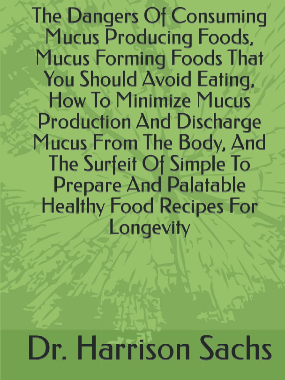 Buy The Dangers Of Consuming Mucus Producing Foods, Mucus Forming Foods