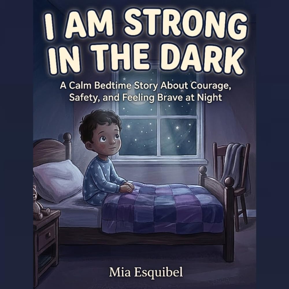 I Am Strong in the Dark: A children's bedtime story that helps kids overcome fear, build confidence, and feel safe in the dark