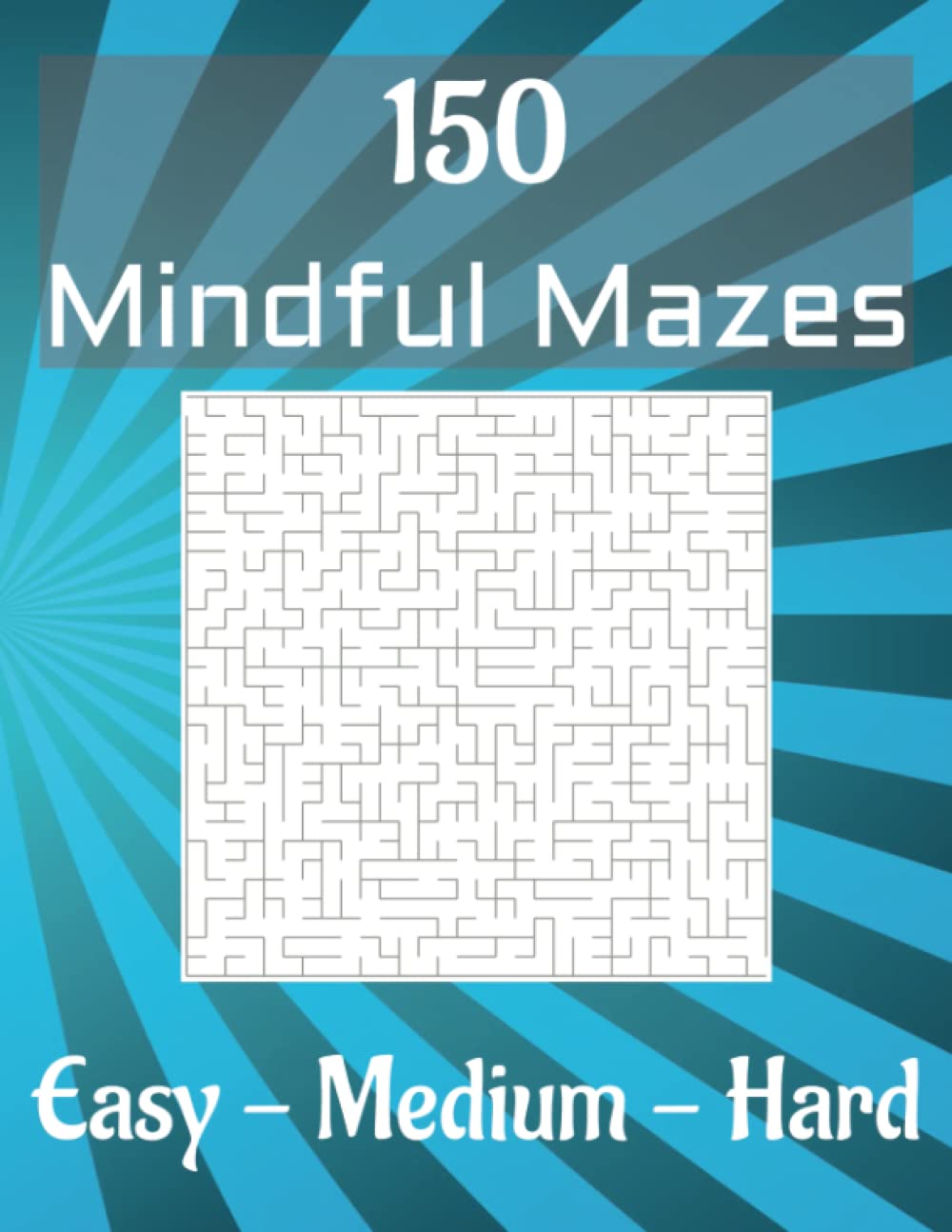 150 Mindful Mazes - Easy, Medium, Hard: Puzzles for Adults & Teens