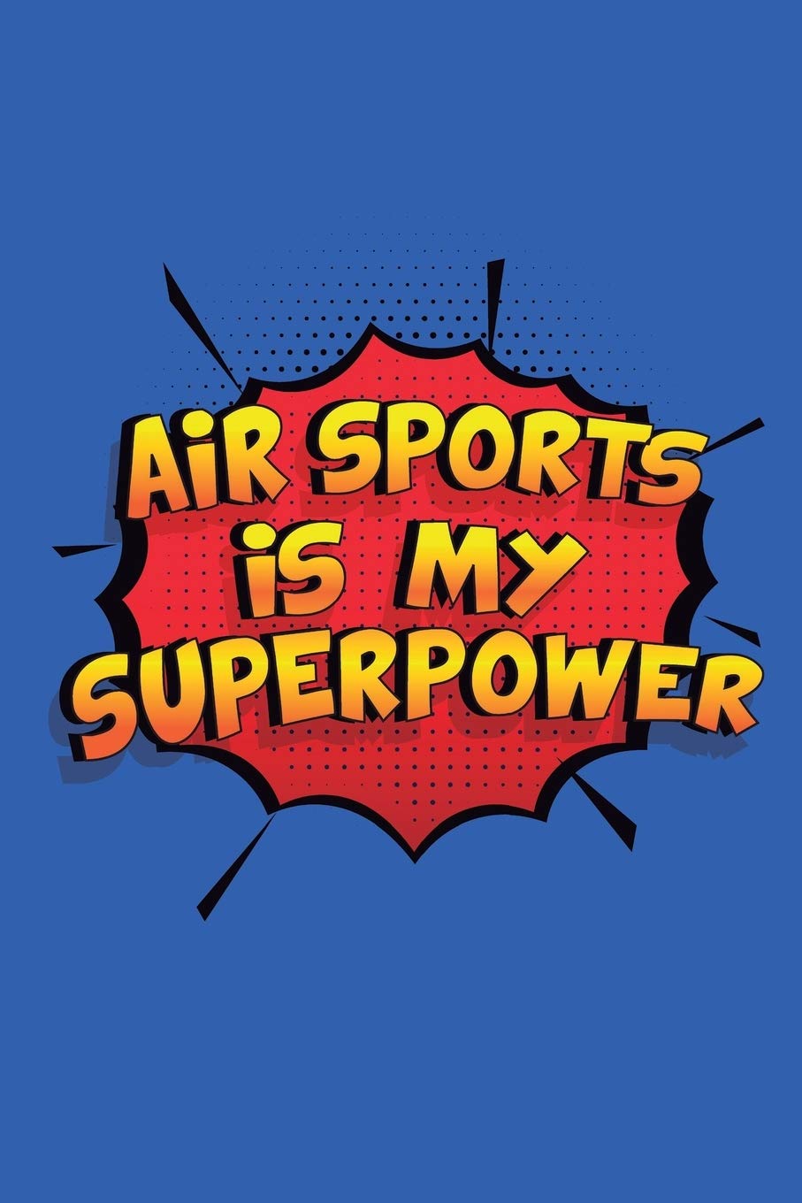 Air Sports Is My Superpower: Funny Lined Notebook, Blank, 6 x 9, 110 pages. Gift to write about Air Sports. SuperPower Design