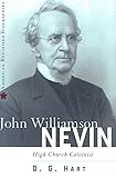 John Williamson Nevin: High Church Calvinist (American Reformed Biographies)