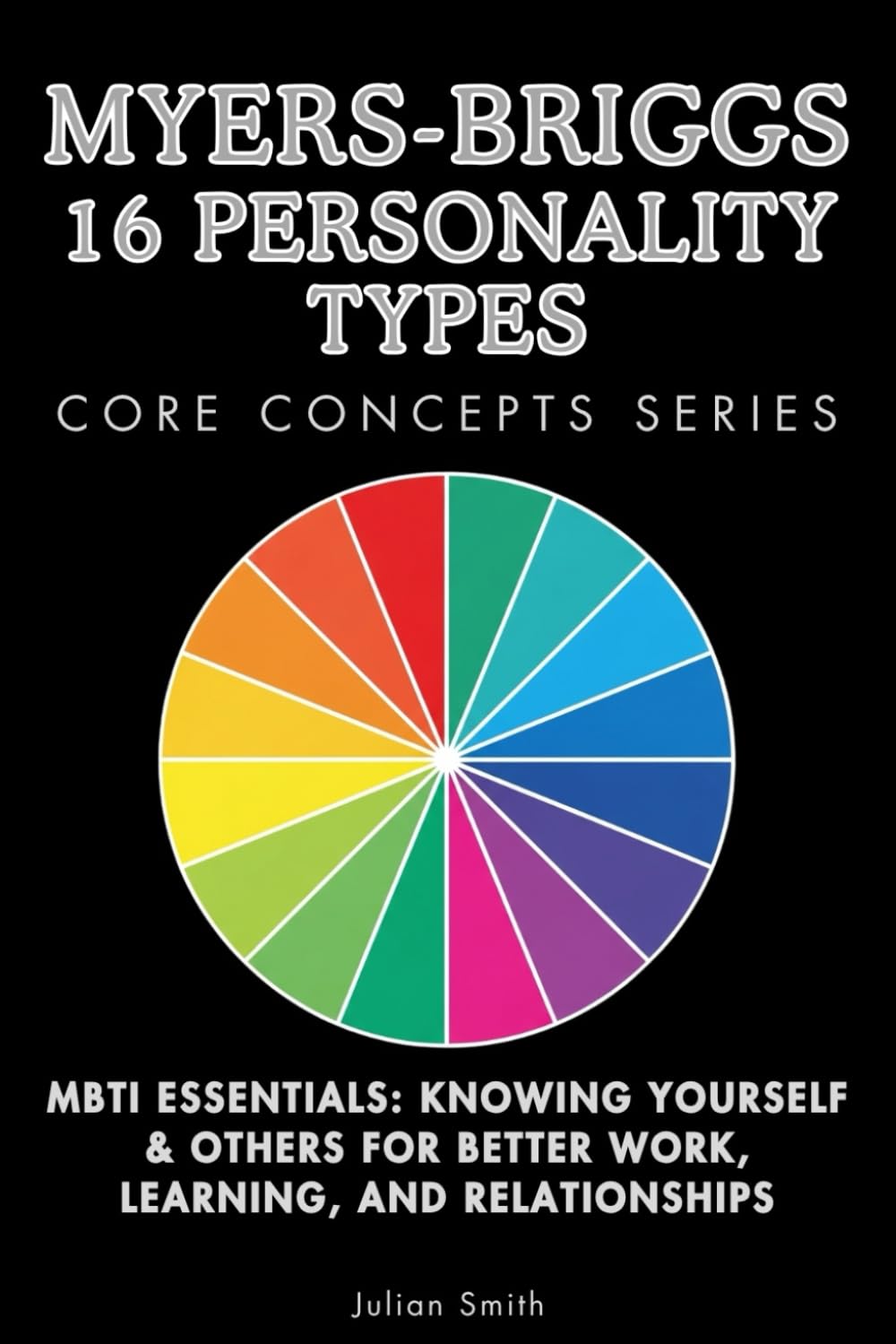 Myers-Briggs 16 Personality Types Core Concepts Series: MBTI Essentials: Knowing Yourself & Others for Better Work, Learning, and Relationships