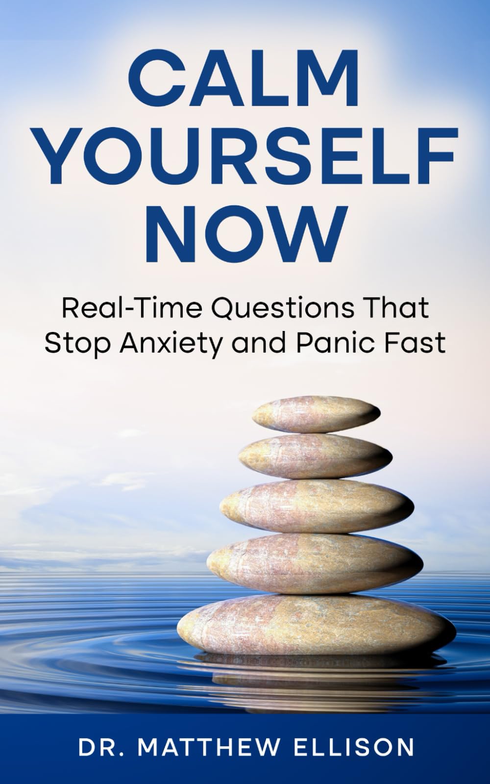 Calm Yourself Now: Real-Time Questions That Stop Anxiety and Panic Fast (Anxiety Calm Yourself Now Series)