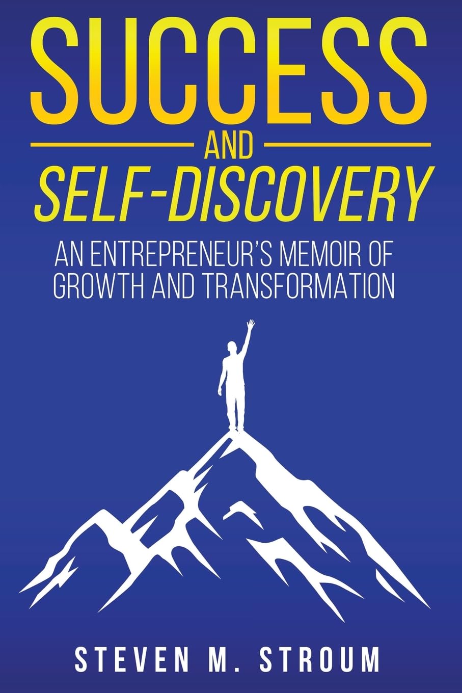 Success and Self-Discovery: An Entrepreneur's Memoir of Growth and Transformation