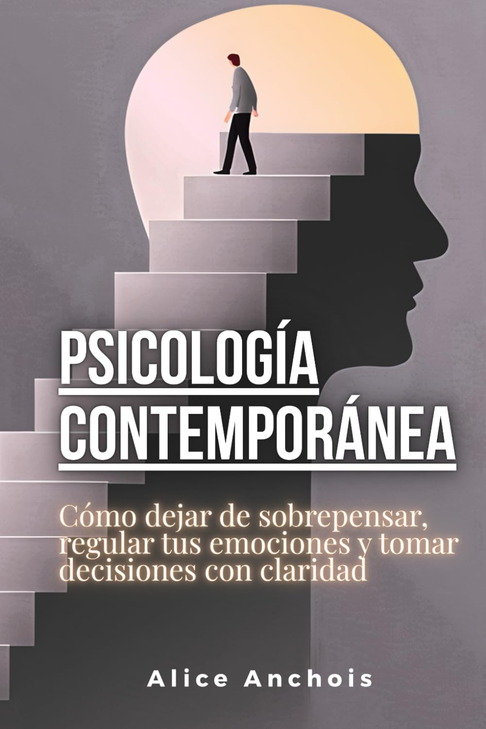 Psicología contemporánea: Cómo dejar de sobrepensar, regular tus emociones y tomar decisiones con claridad