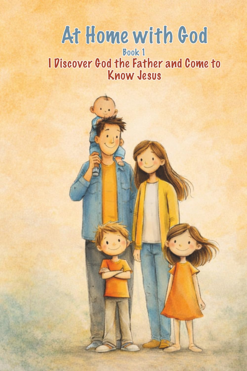 Discovering God the Father and Knowing Jesus: Book 1: A Catholic Family Faith Journey at Home (At Home with God)