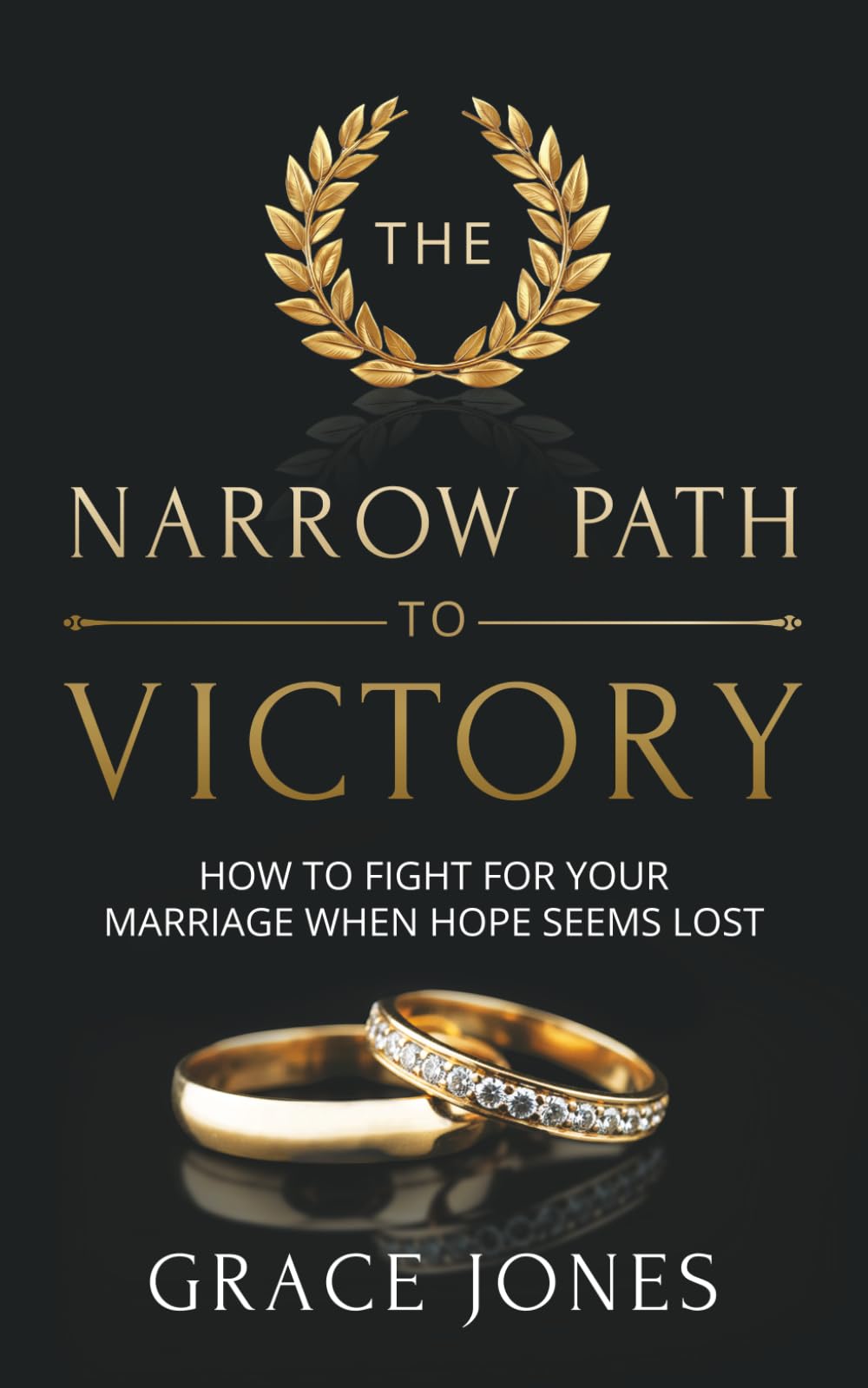 The Narrow Path to Victory: How to Fight for Your Marriage When Hope Seems Lost