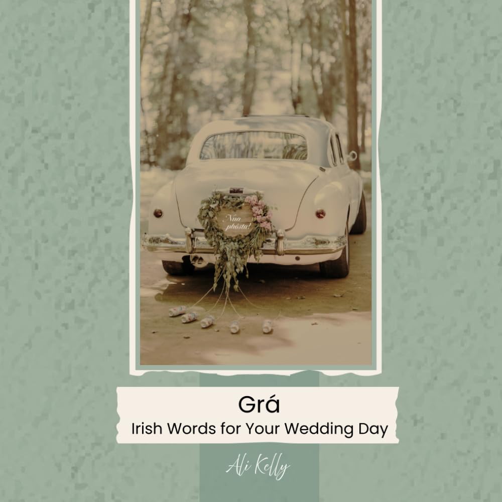Grá: Irish Words for Your Wedding Day: A Collection of Irish Words, Blessings and Wedding Phrases for Vows, Speeches and Stationery - With English Translations and Simple Phonetics