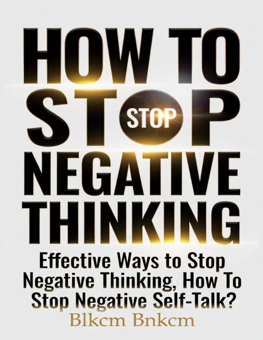How to Stop Negative Thinking: Effective Ways to Stop Negative Thinking, How To Stop Negative Self-Talk?