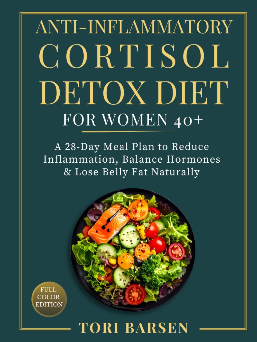 Anti–Inflammatory Cortisol Detox Diet for Women 40+: A 28-Day Meal Plan to Reduce Inflammation, Balance Hormones & Lose Belly Fat Naturally