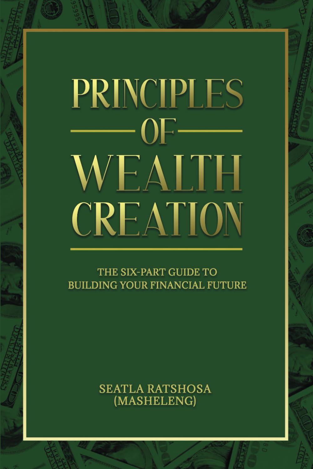 Principles of Wealth Creations: The Six-Part Guide to Building Your Financial Future