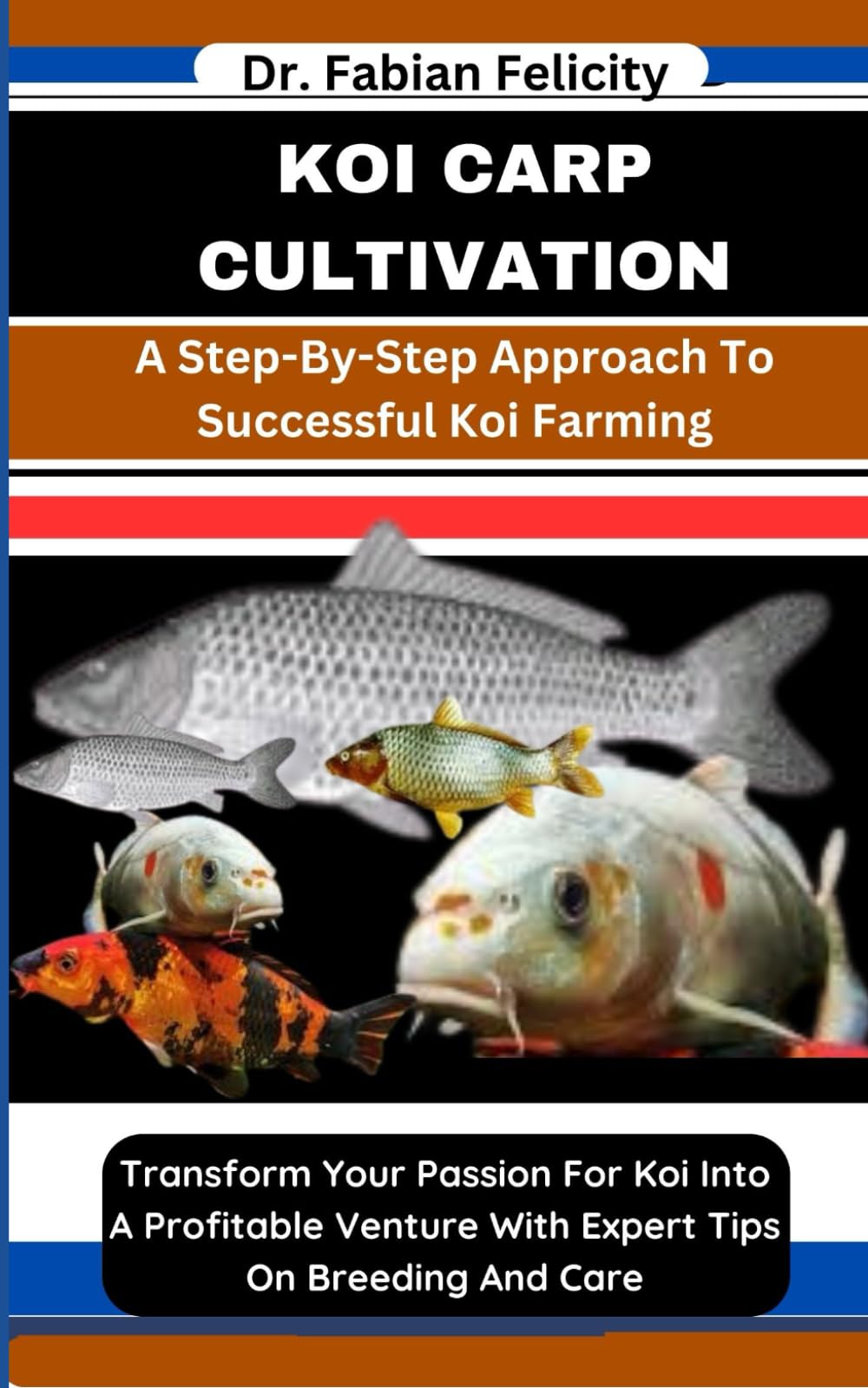 KOI CARP CULTIVATION: A Step-By-Step Approach To Successful Koi Farming: Transform Your Passion For Koi Into A Profitable Venture With Expert Tips On Breeding And Care
